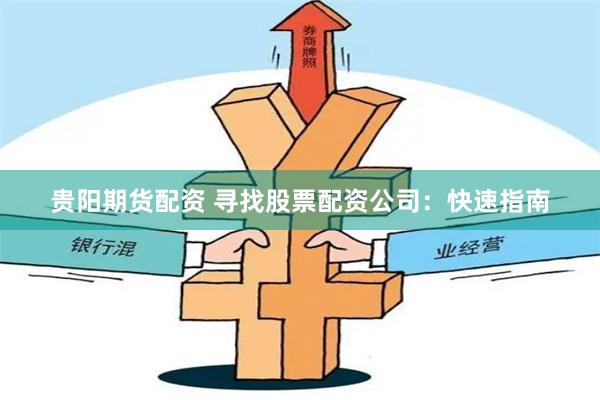 贵阳期货配资 寻找股票配资公司：快速指南