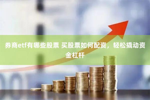 券商etf有哪些股票 买股票如何配资，轻松撬动资金杠杆